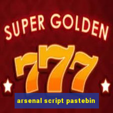 arsenal script pastebin